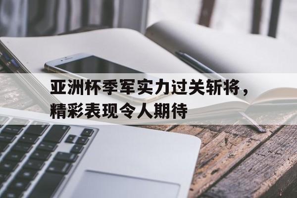 亚洲杯季军实力过关斩将，精彩表现令人期待